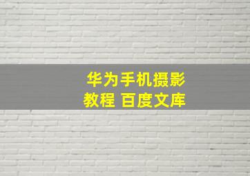 华为手机摄影教程 百度文库