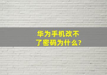 华为手机改不了密码为什么?