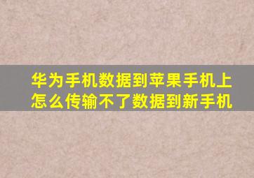 华为手机数据到苹果手机上怎么传输不了数据到新手机