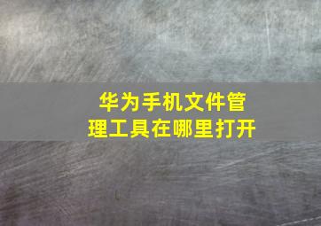 华为手机文件管理工具在哪里打开