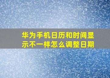 华为手机日历和时间显示不一样怎么调整日期