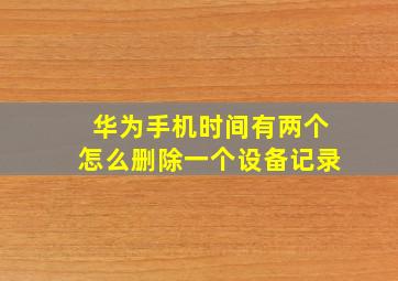 华为手机时间有两个怎么删除一个设备记录