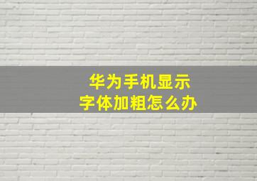 华为手机显示字体加粗怎么办