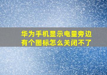 华为手机显示电量旁边有个图标怎么关闭不了