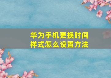 华为手机更换时间样式怎么设置方法