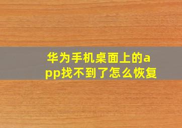 华为手机桌面上的app找不到了怎么恢复