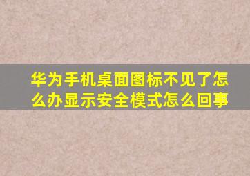 华为手机桌面图标不见了怎么办显示安全模式怎么回事