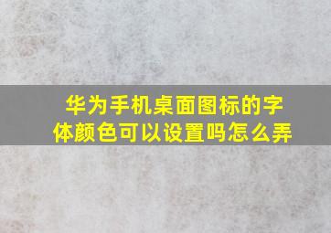 华为手机桌面图标的字体颜色可以设置吗怎么弄