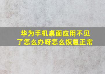 华为手机桌面应用不见了怎么办呀怎么恢复正常