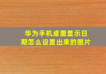 华为手机桌面显示日期怎么设置出来的图片