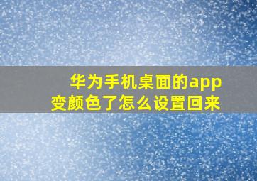 华为手机桌面的app变颜色了怎么设置回来