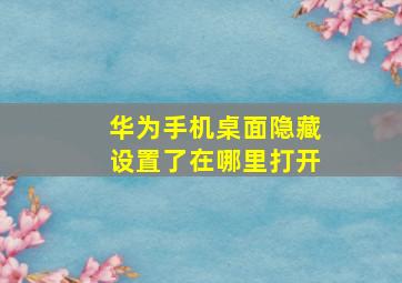 华为手机桌面隐藏设置了在哪里打开