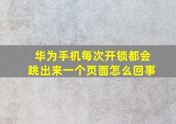 华为手机每次开锁都会跳出来一个页面怎么回事