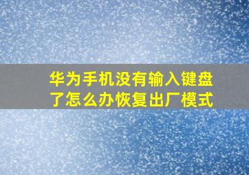 华为手机没有输入键盘了怎么办恢复出厂模式