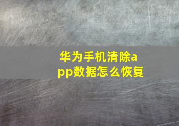 华为手机清除app数据怎么恢复