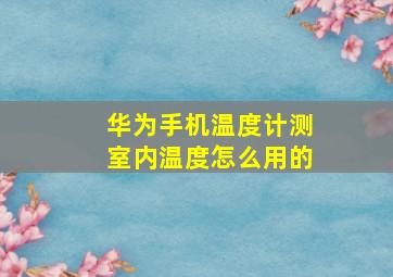 华为手机温度计测室内温度怎么用的