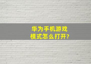 华为手机游戏模式怎么打开?