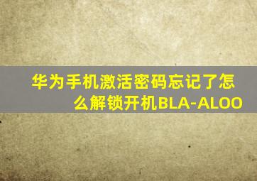 华为手机激活密码忘记了怎么解锁开机BLA-ALOO