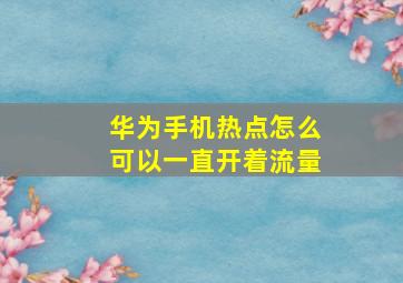 华为手机热点怎么可以一直开着流量