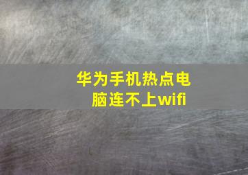 华为手机热点电脑连不上wifi