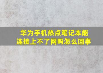 华为手机热点笔记本能连接上不了网吗怎么回事