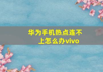 华为手机热点连不上怎么办vivo