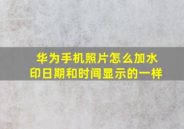 华为手机照片怎么加水印日期和时间显示的一样