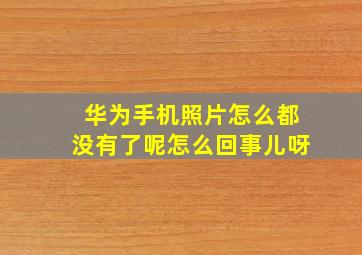 华为手机照片怎么都没有了呢怎么回事儿呀