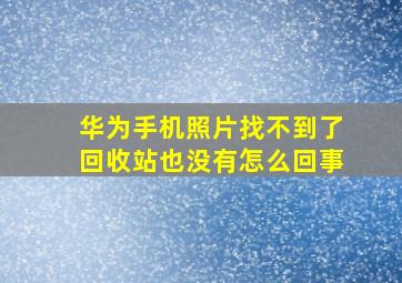 华为手机照片找不到了回收站也没有怎么回事