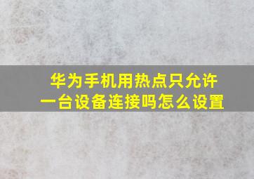 华为手机用热点只允许一台设备连接吗怎么设置