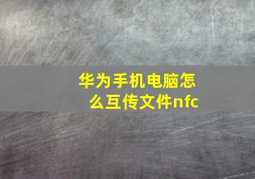 华为手机电脑怎么互传文件nfc