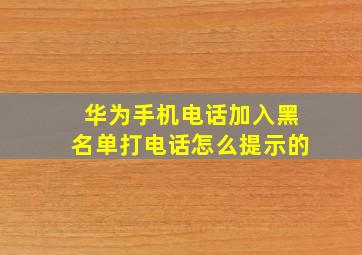 华为手机电话加入黑名单打电话怎么提示的