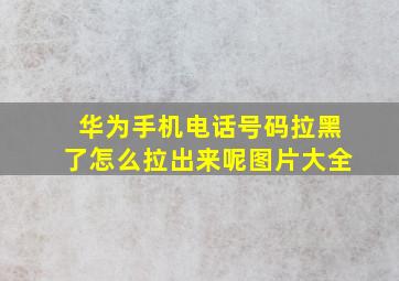 华为手机电话号码拉黑了怎么拉出来呢图片大全