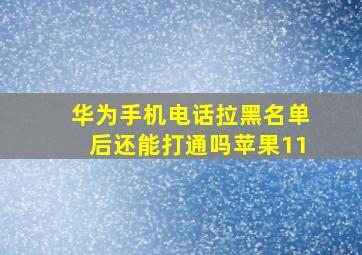 华为手机电话拉黑名单后还能打通吗苹果11