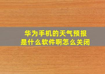 华为手机的天气预报是什么软件啊怎么关闭