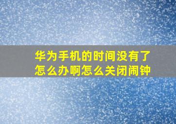 华为手机的时间没有了怎么办啊怎么关闭闹钟