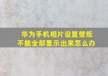 华为手机相片设置壁纸不能全部显示出来怎么办