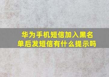 华为手机短信加入黑名单后发短信有什么提示吗