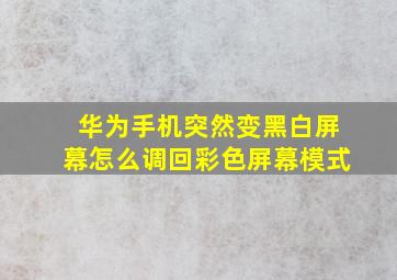 华为手机突然变黑白屏幕怎么调回彩色屏幕模式