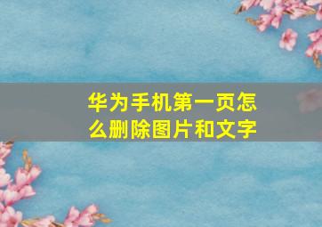 华为手机第一页怎么删除图片和文字