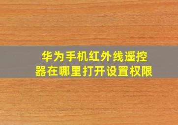 华为手机红外线遥控器在哪里打开设置权限