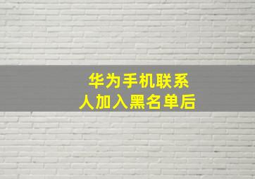 华为手机联系人加入黑名单后