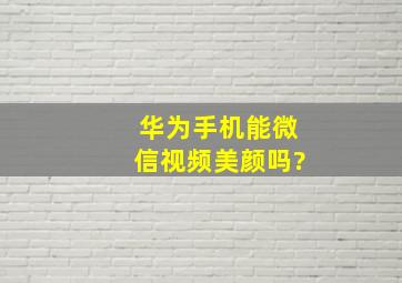 华为手机能微信视频美颜吗?