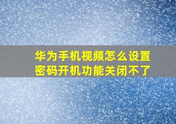 华为手机视频怎么设置密码开机功能关闭不了