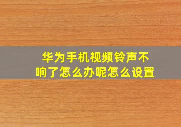 华为手机视频铃声不响了怎么办呢怎么设置