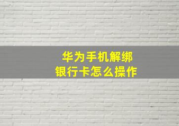 华为手机解绑银行卡怎么操作