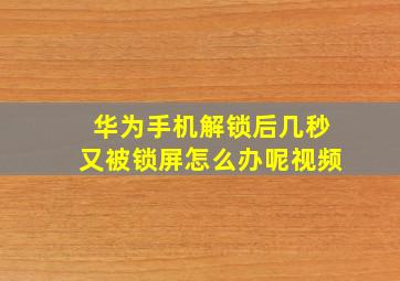 华为手机解锁后几秒又被锁屏怎么办呢视频