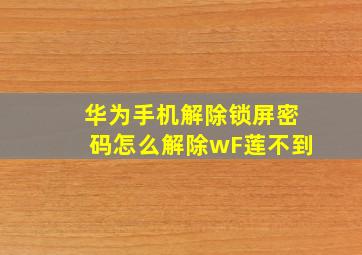 华为手机解除锁屏密码怎么解除wF莲不到