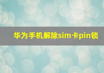 华为手机解除sim卡pin锁