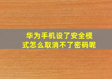 华为手机设了安全模式怎么取消不了密码呢